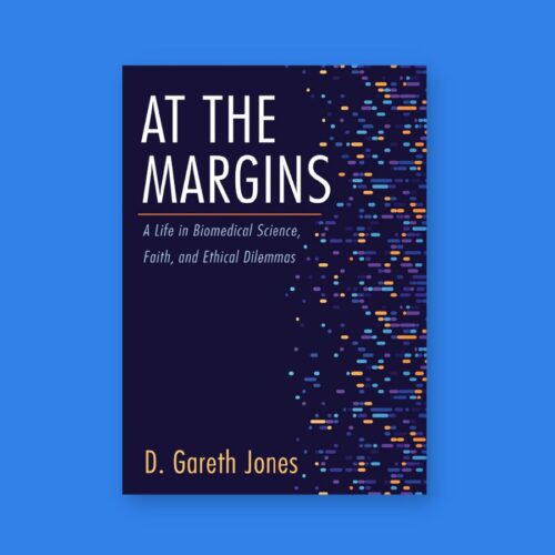 “At the Margins: A Life in Biomedical Science, Faith, and Ethical Dilemmas” by D. Gareth Jones